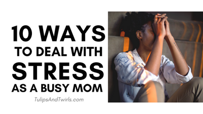 10 Ways to Deal with Stress as a Busy Mom